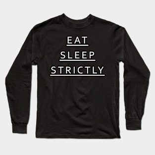 Eat Sleep Strictly Long Sleeve T-Shirt